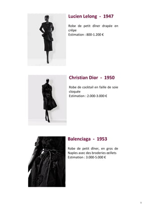 5
Lucien Lelong - 1947
Robe de petit dîner drapée en
crêpe
Estimation : 800-1.200 €
Christian Dior - 1950
Robe de cocktail en faille de soie
cloquée
Estimation : 2.000-3.000 €
Balenciaga - 1953
Robe de petit dîner, en gros de
Naples avec des broderies œillets
Estimation : 3.000-5.000 €
 