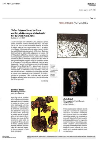 ART ABSOLUMENT N 58/2014
Trimestriel
Surface approx. (cm²) : 434
Page 1/1
PARISTRIBAL
9551549300508/GHC/ADC/2
Eléments de recherche : PARIS TRIBAL : événement regroupant 25 galeries d'art, du 03 au 06/04/14 à Saint-Germain-des-Prés, Paris 6ème, toutes
citations
FOIRES ET SALONS ACTUALITÉS
Salon international du livre
ancien, de l'estampe et du dessin
Nef du Grand Palais, Paris
Du ll au 13 avril 2014
« Les livres oni [a peau Ame » affirme Anne Lamort présidente du Syndicat
national de la librairie ancienne et moderne ISLAM) Chaque annee depuis
2007 leSLAM associe au Salon international du livre ancien de i estampe
et du dessin exhume les tresors manuscrits que le temps n a pas pu entie
rement dégrader Collectionneurs editeurs ou amateurs viennent / satisfaire
leur appétit bibliophile grace a la reunion de 160 libraires et 50 galeries
d estampes Fonde par Colbert en 1667 le departement des Estampes et de
la Photographie de la Bibliotheque nationale de France a regroupe pour sa
neuvieme participation une trentaine d œuvres sélectionnées sur le thème
Guerre et Paix echo au centenaire de la Grande Guerre cette annee Les
eaux fortes des Désastres de la guerre de Goya les lithographies de Manet
de la Commune dè Pans les diffeientes allégories de Id paix sont autant
d opportunités d apprécier les créations personnelles des artistes engages
a dénoncer I horreur Cette edition /OU date anniversaire dcs cent ans
du SLAM - est également I occasion d un partenariat avec le ministere des
Affairesétrangères Lesarchivesdu Quaid Orsaysontinvitéesaprendreplace
dans la nef du Grand Palais Cette precieuse collection regroupe les accords
et traites de France, composes de plus de 25 DOO dossiers du XV siecle a
nos jours Des lettres d amour d Henri IV a Marie de Medicis aux notes de
Richelieu ou de Stendhal autant de contributions a la recherche historique
d un heritage patrimonial
Alexandra Edip
Salon du dessin
Palais Brongniart, Paris
Du 26 au 31 mars 2014
Depuis vingt trois ans le Salon du
dessin explore les techniques de
maîtres dans cet art Onycontemole
la technique des Anciens le trace
net et académique de Le Brun ou
Gencault ou le trait fluide et aerien
de Bartolomeo Le dessin évolue
avec la modernite le leger coup
de brosse de Renoir le trace large
et assure de Degas ou les juxtapo
sitions de traits colores de Deram
ll prend un sens nouveau dans I art
contemporain avec la netteté des
sérigraphies de Warholou des toiles
de Weischer Le Salon du dessin en
explore les techniques du fusain au
crayon de la gouache a I aquarelle
et décernera également le Prix du
dessin contemporain
FetaVallotton
Les f ils fa fer
PRIMES
dè C est la S jan i
I "I o gravure sur bois
Bel othcquc
nat onale dè France
Departement
desetampes
etde la Dhotographie
Paris Tribal
Diverses galeries à Saint-Germain-
des-Prés, Paris
Du 3 au 6 avril 2014
Diverses pieces d origines variées sont soumises
a I etude et a la fascination de ceux qui voient
dans ces arts dits « premiers » un art originel
dote d une part de mystere Paris Tribal nouvelle
manifestation consacrée a ces arts propose une
promenade libre entre les 26 galeries partiel
pantes qui possèdent chacune leur propre vision
concrétisée a travers un thème et des choix per-
sonnels Complement du Parcours (tes mondes
qui regroupe un nombre important de marchands
I evenement conforte la place de Paris comme
capitale des arts premiers et repond a une attente
des collectionneurs
 
