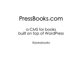 PressBooks.com
a CMS for books
built on top of WordPress
@pressbooks
 