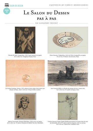 foire Salon du Dessin le quotidien de l’art / numéro 571 / mercredi 26 mars 2014
page
09
Le gotha mondial des
conservateurs de musées et des
collectionneurs était présent au
vernissage du Salon du dessin, hier,
place de la Bourse à Paris, dans
une atmosphère effervescente.
Sur le stand de l’Américain David
Tunick (New York) figure la
pépite du salon : La Chanteuse de
Paul Klee, une huile et aquarelle
sur carton de 1923. « C’est une
œuvre tout à fait remarquable,
mais certainement hors de prix
pour un musée », confiait Alfred
Pacquement, ancien directeur du
musée national d’art moderne.
De fait, le marchand en demande
3,9 millions d’euros. Cette pièce
avait décroché en 1989 le record
aux enchères pour une œuvre
sur papier de l’artiste. David
Tunick, qui vient de participer à
Tefaf, l’a gardée pour le Salon du
dessin. « Nous avons reçu l’ordre
de ne pas vendre les œuvres juste
avant l’ouverture. Et contrairement aux autres foires, ici les
collectionneurs sont très sérieux. Ils viennent et regardent
directement le dessin et pas le cadre », explique le marchand,
dont la venue est un vrai plus pour le salon. En cinquante
ans de métier, Tunick a noué des liens étroits avec des
collectionneurs qui passent par lui pour revendre leurs
œuvres. Ce qui explique le nombre de redécouvertes ou
de feuilles jamais passées aux enchères sur son stand, du
XVIe
 siècle italien au XXe
 siècle, avec des compositions
importantes de Vincent van Gogh, Pablo Picasso ou
Salvador Dalí.
Le moderne n’a pas l’exclusivité des chefs-d’œuvre
cette saison. Chez Jean-Luc Baroni (Londres), une superbe
tête de moine portant capuchon, vue de trois-quarts, a
trouvé preneur au vernissage à plus d’un million d’euros.
Attribuée jadis à Raphaël, elle est reconnue comme de Fra
Bartolomeo. Cette pierre noire et estompe a appartenu
au prince d’Orange, futur roi des Pays-Bas au XIXe
 siècle.
« Elle est restée depuis deux siècles dans la même collection
européenne », précise Jean-Luc Baroni. Comme c’est
désormais devenu la tendance, le marchand montre sur
le même stand quelques œuvres contemporaines, tel
Walk to the Office, un dessin de Lucian Freud (1,1 million
d’euros), acquis en juillet 2013 aux
enchères à Londres. « Auparavant,
la règle était de demander le double
d’une œuvre achetée aux enchères.
Aujourd’hui, avec Artnet, les gens
vérifient tout et nous sommes
parfois obligés de ne rajouter que 20
à 30 % au prix d’achat. Il faut de
plus expliquer, justifier les prix aux
clients, de même que le résultat aux
enchères peut ne pas correspondre au
vrai prix d’une œuvre », commente
Jean-Luc Baroni.
Mais le Salon du dessin, ce
n’est pas que des noms illustres
et inaccessibles. Ce secteur de
niche a élargi le cercle restreint
d’acheteurs. « Ces dernières années,
nous sommes passés d’un marché
dominé par les collectionneurs
d’études conservées précieusement
dans des cartons à dessins à un
marché d’amateurs désireux de
mettre au mur des œuvres puissantes
et lisibles », nous a confié Louis
de Bayser, nouveau président du salon. La poignée
d’exposants qui varient chaque année, sur invitation des
responsables du salon, constitue un terrain fertile pour
dénicher des noms un peu moins sollicités ou méconnus.
De retour sur l’événement, Vincent Lécuyer (Paris) expose
ainsi, à côté d’un magnifique autoportrait d’Alexandre
Jacovleff à la sanguine et d’une vue de Wall Street par
Boutet de Monvel (vendue au vernissage), La Voile blanche,
une gouache d’esprit surréaliste de l’autrichien Ernst Nepo
pour 15 000 euros. Nathalie Motte Masselink (Paris), qui
a elle aussi réalisé hier plusieurs ventes, montre un jeune
homme à moitié retourné par Le Gerchin (110 000 euros),
qui vient d’une vente publique de juillet 2013, mais aussi
deux paysages à l’aquarelle de Gustave Doré proposés à
14 000 euros la paire. Autre nouveau participant, Mathieu
Néouze (Paris) mise entre autres sur Le Chien, une gouache
et pastel de Gustave Miklos dont les travaux peints sont
plus rares que ses sculptures qui se sont envolées lors de
la vente Marcilhac. De nombreux points rouges étaient
visibles hier soir sur les stands, signes prometteurs pour
la suite du salon. ❚
Salon du dessin, jusqu’au 31 mars, Palais de la Bourse, 75002 Paris,
tél. 01 45 22 08 77, www.salondudessin.com
Bon début 
pour le Salon du dessin
P a r A l e x a n d r e C r o ch e t
Paul Klee, La Chanteuse, 1923, peinture à l’huile et
aquarelle sur papier journal, 50 x 33,5 cm.
© David Tunick Inc, New York.
 