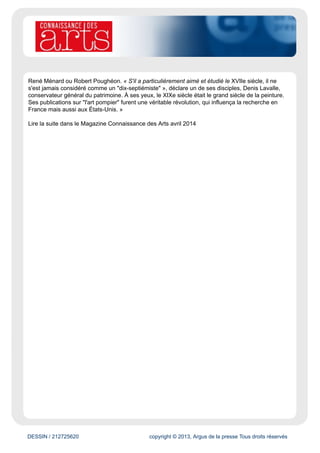 www.connaissancedesarts.com
Évaluation du site
Le site de la revue Connaissance des Arts diffuse l'actualité artistique en général (musées, artistes,
expositions, musique, etc.)
Cible
Spécialisée
Dynamisme* : 30
* pages nouvelles en moyenne sur une semaine
DESSIN / 212725620 copyright © 2013, Argus de la presse Tous droits réservés
Date : 26/03/2014 Auteur : Jérôme Coignard
Jacques Thuillier, le roman d'un historien de l'art
Pierre-Joseph Garrez, Ermenonville, ruines de l’abbaye de Chaâlis, 1827, aquarelle et crayon sur
papier, 19,3 x 21,5 cm (©Musée des Beaux-arts de Nancy/Patrice Buren).
Invité d’honneur du Salon du dessin, à Paris, le musée des Beaux-Arts de Nancy y présente un
ensemble de feuilles d’architecture provenant de la donation du grand historien de l’art Jacques
Thuillier et de son frère Guy.
En 1999, le musée des Beaux-Arts de Nancy s'enrichissait d'une exceptionnelle donation anonyme :
quinze mille oeuvres graphiques du XVIe au XXe siècle, dessins, estampes et livres illustrés. Depuis
2012, l'anonymat étant levé, ce beau geste porte officiellement les noms du grand historien de l'art
Jacques Thuillier, professeur au Collège de France (1928-2011), et de son frère Guy, historien,
conseiller maître honoraire à la Cour des comptes. Invité privilégié du Salon du dessin, le musée
nancéien a extrait de ce fonds considérable un choix de dessins d'architecture. On y admirera un
ensemble de feuilles ayant appartenu à l'architecte Pierre-Joseph Garrez, Grand Prix de Rome en
1830, qui avait réuni dans un album les dessins de ses camarades pensionnaires à la Villa Médicis
et d'autres artistes et architectes. On y rencontre de grands noms comme Victor Baltard, Eugène
Viollet-le-Duc, Hippolyte Flandrin, mais aussi celui plus obscur de Savinien Petit. Envoyé à Rome
pour relever les fresques des catacombes, celui-ci laissa aller son imagination dans des aquarelles
fantastiques où des figures de saints flottent au-dessus de la Ville éternelle. « Dispersés, ces dessins
qui traduisent une communion d'esprit, et constituent un panorama d'une génération d'artistes et
d'architectes, auraient perdu de leur intérêt, nous dit Charles Villeneuve de Janty, directeur du musée
des Beaux-Arts de Nancy. Jacques Thuillier a ainsi pu éviter la dispersion de nombreux ensembles. »
Il a par ailleurs reconstitué des fonds substantiels d'artistes alors négligés comme Gabriel Ferrier,
 