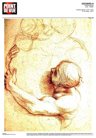 19/25 MARS 14
Hebdomadaire
OJD : 182587
Surface approx. (cm²) : 2331
N° de page : 48-51
Page 1/4
DESSIN
6389559300507/GCP/OTO/2
Eléments de recherche : SEMAINE DU DESSIN : organisation d'expositions de dessins et/ou de visites privées par les musées dans le cadre du
salon du dessin du 26 au 31/03/14, à Paris (75), Sèvres (92), Sceaux (92), et Chantilly (60), toutes ...
rencontre |
L'enfancell est le président de la 23e
édition du prestigieux Salon du dessin,
qui ouvrira ses portes le 26 mars, à Paris. Entretien avec un connaisseur,
expert, fils et frère de marchands... Pai Philippe segui, Photosluccastei
Ile est vieille et nue, flétrie par
les annees. Ses bras déchar-
nés, plies derrière son dos.
Elle semble souffrir de toute
éternité. Elle est née sous la
pierre noire, le fusain inspiré d'un génie,
Rodin, et l'on voit avec quelle force, quelle
passion le grand artiste s'est mis à faire et
refaire, jusqu'à réduire le trait à l'essentiel.
Si nombreux sont les repentirs, sur les bras,
les jambes, le buste! Le dessin, étude pour
la sculpture de La Belle Heaulmière, est l'un
des chefs-d'œuvre exposés dans le cadre du
Salon du dessin, à Paris, du 26 mars au
31 mars, à la Galerie de Bayser...
Louis de Bayser, la très jeune quarantaine
dynamique, l'œil étonné d'un enfant, vient
de succéder à Hervé Aaron et préside à son
tour ce Salon du dessin, dont la création
remonte à 1991. Trente-neuf exposants,
des événements, Semaine du dessin et
rencontres internationales, musées invités
et Prix du dessin contemporain de la
Fondation d'art contemporain Daniel &
Florence Guerlain (voirencadré). « Ce salon
est un groupement de huit marchands, qui
l'organisent toujours à la fin du mois de
mars. Je participais déjà aux travaux de ce
groupe depuis huit ans, au nom de la gale-
rie. À nous de l'organiser, de préparer la
campagne de presse, le décor, la place des
stands, le programme des conférences, le
catalogue... Et puis, nous sélectionnons les
autres confrères. La qualité dcs dessins
dépendant de la qualité des marchands.
Maîs nous ne regardons pas les pièces sélec-
tionnées avant l'exposition. Toutefois si un
marchand n'a pas encore participé au salon,
il faut que sa qualité soit prouvée, par exem-
ple, par ses publications. »
En d'autres termes, un long et passionnant
apprentissage est nécessaire avant dc se ris-
quer à cet art suprême. Louis est le fils d'une
famillevouéeà l'artsubtil dudessindepuis
des décennies. C'est Bruno de Bayser, le
 