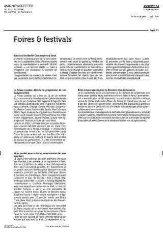 AMA NEWSLETTER
267 RUE LECOURBE
75015 PARIS - 06 76 28 82 46
25 SEPT 14
Hebdomadaire
Surface approx. (cm²) : 348
Page 1/1
TRIBALART
0036741400502/CLA/OTO/3
Tous droits réservés à l'éditeur
Foires b festivals
Succes d'Art Berlin Contemporary 2014
Art Berlin Contemporary 2014 s est ache-
vée le 21 septembre 2014 Pendant quatre
jours la manifestation a accueilli 28 DOO
visiteurs — un nombre stable — maîs a
enregistre une croissance du nombre de
transactions
Laugmentation du nombre de ventes n est
pas seulement due a l'afflux d'acheteurs in
ternationaux de renom tels qu'Anita Zablu-
dowicz maîs aussi au grand au nombre de
petits collectionneurs allemands présents
sur la foire La manifestation en elle-même a
radicalement change de position lorsqu elle
a décide d abattre les murs qui traditionnel-
lement divisaient les stands pour un mo
dele de presentation plus ouvert Les frais
inhabituellement bas cette fois ci (4000
€) prouvent que la foire a désormais pour
volonté de donner l'opportunité a de plus
petites galeries d exposer Cette edition a en
effet montre que ces galeries de tailles mo
destes permettaient a des collectionneurs
plusjeunes et moins fortunes d acquerir des
œuvres relativement abordables •
La Frieze London dévoile le programme de son
Sculpture Park
La Frieze London qui a lieu du 15 au 19 octobre
2014 a annonce la liste des artistes présentes dans le
cadre de son Sculpture Park organise a Regent's Park
Les artistes participants sont Caroline Achamtre
Reza Aramesh George Conde Michael Craig-Mar-
tm Martin Creed Gabnele De Santis Matt Johnson
KAWS Yayoi Kusama Seung taek Lee Roelof Louw
Marie Lund Fausto Melotti Richard Nona Not Vital
Knstin Oppenhe rn ]aume Plensa Ursula von Ry-
dmgsvard Thomas Schutte et Franz West
Lancée en 2003 la Frieze London accueille desor
maîs environ 60000 v siteurs par an Clare Lilly
commissaire de la Frieze explique « Unique dans
le monde des foires d art le Sculpture Park de la
Frieze de cette annee est une bouffée d air intri
gante et délicieuse mettant en scene des artistes
de toutes les générations » C est la trois eme an-
nee consécutive que Clare Lilly est commissaire
TRIBAL
Bilan positif pour le Salon International des arts
premiers
Le Salon International des arts premiers Parcours
des Mondes s est achevé le 14 septembre a Paris
Pour sa 13e
edition le salon a reuni 68 exposants
dont neuf nouvelles galeries 37 expositions et
un public venu en nombre pour decouvrir les arts
premiers primitifs ou lointains d Afrique d Asie
d Oceanie ou d'Amérique Parmi les galeries ayant
rencontre le plus de succes Arte y Ritual (Ma-
drid) qui présenta t « ADAM « Analog Digital An
cient-Masters » Guilhem Montagut (Barcelone)
avec une exposition consacrée au Mali « Lancien
Soudan français » qui a vu une quinzaine de
pieces se vendre entre 20000 et 80000 euros
Stephane Jacob - expert en art aborigène - a éga-
lement vendu avec 22 pieces tandis que Bruce
Frank (New York) a écoule sept pieces des I ouver-
ture du salon
Les arts dc I Inde ct de I Himalaya ont rencontre
un franc succes et le marchand new-yorkais Do-
nald Ellis a vendu certaines de ses p eces d Ame-
rique du nord entre ISO DOO et 300 DOO euros
Forte de son succes la foire annonce déjà sa 14e
edition qui aura lieu du 8 au 13 septembre 2015
Bilan encourageant pour La Biennale des Antiquaires
Le 21 septembre 2014 s est achevée la 27° edition de la Biennale des
Antiquaires et de la haute joaillerie au Grand Palais a Paris L evenement
qui a accueilli plus de SO exposants a attire environ 90000 visiteurs
venus de France maîs aussi d Asie de Russie et d Amerique du sud Le
bilan des ventes est positif pour lensemble des exposants la peinture
moderne les arts decoratifs du XIXe
siecle et I archeologie s étant parti-
culièrement bien vendus
Ces resultats sont encourageants la Biennale étant généralement le reflet de
la saison a venir Le president du Syndicat National des Antiquaires affirme en
effet que les visiteurs qui ont acquis des pieces lors de la biennale font partie
d un public de collectionneurs et amateurs d art et non de spéculateurs
 