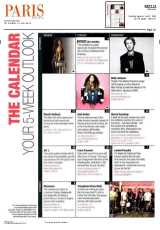 33 RUE GALILEE
75116 PARIS - 01 44 20 08 90
SEPT 14
Mensuel
Surface approx. (cm²) : 956
N° de page : 160-161
Page 1/2
TRIBALART
5110921400508/GNK/OTO/2
Tous droits réservés à l'éditeur
MONDAY
For more détails or to fi nd out
more information aboutthe
concerts shows or exhibitions cur-
rently on otfer in Paris take a look
at our Agenda section and the
articles featured in this issue
Blonde Redhead
This New York tno's warped and
poisonously dark sounds are
among the fmest examples of the
genre
Le Trianon, !8' v/ww letnanon fr
Af 730 pm €2970
ALU
The Leeds quartet is back with ils
own brand of osychedelic pop folk
sounds laced with feel-good tunes
and catchy choruses
Casino cfe Pans, 9'"
www casinodepans fr
AtSprp €3620
Mazowsze
This posthumous tnbute to
composer Tadeusz Sygietynski
and singer Mira Zimmska is
performed by a troupe of singers,
dancers and musicians
Casino de Pans, 9lh
www casinodepans fr
At 3pm and 8pm Prom €39 to €65
TUESDAY
Parcours des mondes
This exhibition is a gréât
opportunite to explore the primary
arts ofAfrica, Oceania and the
Amencas
Parcours des mondes, Saint-
Germain dès-Près (rom September
9 to 14 www parcours-paris eu
WEDNESDAY
Asaf Avidan
The live performances of this
Israeli musical mavenck, famed for
his pop and punk folk sounds, are
a mix of tormented Janis Joplin
and inspired Jeff Buckley.
Rock'n'roll thnlls guaranteed
Les Folies Bergère, 9'"
www foliesbergere com
AtSpm €40
Laure Prouvost
Video artist Laure Prouvost is still
little known in France That could
soon change with this show at the
Obadia gallery, dedicated to this
extraordmary 36-year-old artist
Galerie Nathalie Obadia, 4lh
www galene-obadia com
September18toOctober21
Youngblood Brass Band
ls there such a thmg as a jazz
hip hop brass band' Look no
further than this New York group
which blends percussion
and rap with brass sounds
Le Trabendo, W""
wm/ letrabendo net
At8pm €24,20
Molly Johnson
Tonight, this talented Canadian singer
will be paying a worthy tnbute to
Miss Holiday to mark the release of her
latest album, Because olBillie.
?w Morning W
MW newmorning com
f 8pm €37 80
Marcel Duchamp
A feast for the eyes, sensés aid mind
this exhibition explores the works of
Duchamp - pictures mcluded - and
the Ancient and symbolist art,
machines, films photographs and
books that fired his imagination
Marcel Duchamp Centre Georges-
Pompidou,4th
wwwcentrepompidoufr
Prom 11amto9pm €13
September24 toJanuary52015
Lander/Forsythe
The Ballet de l'Opéra de Paris
knows Forsythe like the back
of rts hand (or the soles of its feet1
),
which is why Pasparts and
Woundwork 1 should be at the top
of your lisf this fall
Palais Carner, place de l'Opéra 9'h
www operadepans fr
 .
 