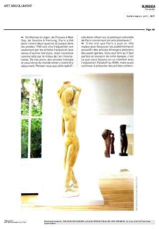 ART ABSOLUMENT N 58/2014
Trimestriel
Surface approx. (cm²) : 3657
Page 4/8
TRIBALART
9851549300509/GHC/OTO/2
Eléments de recherche : PARCOURS DES MONDES ou SALON INTERNATIONAL DES ARTS PREMIERS : du 10 au 15/09/13 à Paris 6ème,
toutes citations
AA De Matisse à Léger, de Picasso à Man
Ray, de Soutine à Hartung, Paris a été
dans l'entre-deux-guerres et jusque dans
les années 1960 une ville fréquentée non
seulement par les artistes français et ceux
venus d autres horizons, maîs reconnue
comme telle par le milieu de l'art interna-
tional. De nos jours, des a rti stes français
et ceux venus du monde entiery vivent et y
séjournent Pensez-vous que cette spécifi-
cité doive influer sur la politique culturelle
de Paris concernant les arts plastiques9
AH C est vrai que Paris a joué un rôle
majeur pour bousculer les académismes et
accueillir des artistes étrangers pionniers
des avant-gardes Cela veut dire qu'il faut
parfois se souvenir de cette époque, e est
ce que nous faisons en ce moment avec
l'exposition Poiiakoff au MAM, maîs aussi
continuera présenter des artistes contem-
 