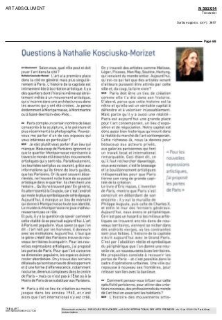 ART ABSOLUMENT N 58/2014
Trimestriel
Surface approx. (cm²) : 3657
Page 6/8
TRIBALART
9851549300509/GHC/OTO/2
Eléments de recherche : PARCOURS DES MONDES ou SALON INTERNATIONAL DES ARTS PREMIERS : du 10 au 15/09/13 à Paris 6ème,
toutes citations
QuestionsàNathalieKosciusko-Morizet
AUAbsolument Selon vous quel rôle peut et doit
jouerlartdans la e te9
NathalieKosciusko-Monzet |_ art a La premiere place
dans la cite en general maîs plus singuliè-
rement a Paris L histoire de la capitale est
intimement liee a la creation artistique ll y a
des quartiers dont I histoire même est étroi-
tement melee a un mouvement artistique
qui s incarne dans une architecture ou dans
les oeuvres qui y ont ete créées Je pense
évidemment a Montparnasse, a Montmartre
ou a Saint-Germain dès-Près
** Par s compte un certain nombre de lieux
consacres a la sculpture, a la peinture et
plus récemment a la photographie Pouvez-
vous me parler d un de ces espaces qui
vous interesse en particulier9
"KM Je vais plutôt vous parler d un lieu qui
manque Beaucoup de Parisiens ignorent ce
que le quartier Montparnasse représente a
travers le monde et a travers les mouvements
artistiques qui y sont nes Paradoxalement
les touristes sont plus au courant, grâce aux
informations qu ils tirent de leurs guides,
que les Parisiens Or ils sont souvent déso-
rientes ne trouvant nulle trace de ce passe
artistique dans le quartier Ils cherchent une
histoire Qu ils ne trouvent pas ' En general,
ils atterrissent a la Coupole, care est I endroit
qui reste le plus symbolique de cette epoque
Aujourd hui, il manque un lieu de memoire
qui donne a Montparnasse toute son identité
Le musee du Montparnasse nejoue malheu-
reusement pas ce rôle
Et puis, il y a la question de savoir comment
cette vitalite-la se poursuit aujourd hui L art
a Paris est populaire Vous savez ce que I on
dit [ art naît par les hommes il demeure
avec les institutions Aujourd hui, il faut que
le genie créatif des Parisiens trouve de nou-
veaux territoires a conquérir Pour les nou-
velles expressions artistiques, j ai propose
les portes de Paris Pour que I art conserve
sa dimension populaire les espaces doivent
rester abordables On y trouve des terrains
délaisses qui sont sources de developpement
et d une forme d effervescence, notamment
nocturne, devenus complexes dans le centre
de Paris - maîs ce n est pas a I Etat ou a la
Maine de Paris de se substituer aux Par siens
AA Paris a ete ce lieu de creation au moins
jusque dans les annees 1960, et e est
alors que I art international s y est cree
On y trouvait des artistes comme Matisse
Leger, Picasso, Man Ray, Soutme, Hartung,
qui venaient du monde entier Aujourd hui,
qu est-ce qui fait que des artistes venant
d ailleurs puissent être attires par cette
ville et, du coup, la faire vivre ?
NKM Paris doit être un lieu de creation
comme elle I a ete dans son histo re
D abord parce que cette histoire est la
nôtre et qu elle est un veritable capital a
defendre et a valoriser inlassablement
Maîs parce qu il y a aussi une réalité
Paris est aujourd hui une grande place
pour I art contemporain, un lieu d expo-
s tion et de négociation Notre capital est
donc aussi bien historique qu inscrit dans
la réalité du marche de I art contemporain
Cette richesse-la, nous la devons pour
beaucoup aux acteurs prives,
aux galeries parisiennes qui font
un travail local et international
remarquable Ceci étant dit ce
qu il faut rechercher davantage,
vous avez raison, e est le brassage
et le bouillonnement artistiques
indispensables pour que Paris
tienne son rang de grande capi-
tale de la creation
Le livre d Er e Hazan, L Invention
de Paris, montre que Paris s est
construit en débordant de son
enceinte il y eut la muraille de
Philippe Auguste, puis celle de Charles X,
et enfin le mur des fermiers generaux
Aujourd hui, nous avons le peripherique
Ce n est pas un hasard si les milieux artis-
tiques se trouvent ancres dans de nou-
veaux territoires, viennent se nicher dans
des endroits vierges, ou les contraintes
sont plus faibles L histoire de la capitale
s écrit aujourd hui avec le Grand Paris
C est par I abolition réelle et symbolique
du peripherique que I on donne une nou-
velle vie un nouveau sens a ces territoires
Ma proposition consiste a recouvrir les
portes de Paris - et e est possible dans te
cadre d operations urbaines Une ville qui
repousse a nouveau ses frontieres pour
retisser son lien avec la banlieue
A* Comment pensez-vous influer sur cette
spécificité parisienne pour attirer des créa-
teurs nouveaux des professionnels du monde
de I art tout en associant les habitants?
"KM L histoire des mouvements artis
« Pour les
nouvelles
expressions
artistiques,
j'aiproposé
les portes
de Pans»
 