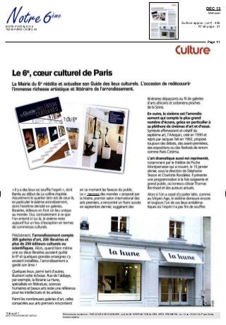 BOITE POSTALE 318
75265 PARIS CEDEX 06
DEC 13
Mensuel
Surface approx. (cm²) : 465
N° de page : 21
Page 1/1
TRIBALART
6937178300509/GSD/MFA/2
Eléments de recherche : PARCOURS DES MONDES ou SALON INTERNATIONAL DES ARTS PREMIERS : du 10 au 15/09/13 à Paris 6ème,
toutes citations
Culture
Le 6e
, cœurculturel de Paris
La Mairie du 6e
réédite et actualise son Guide des lieux culturels. L'occasion de redécouvrir
l'immense richesse artistique et littéraire de l'arrondissement.
itinéraires dépaysants au fil de galeries
d'arts africains et océaniens proches
de la Seine
En outre, le sixième est ('arrondis-
sement qui compte le plus grand
nombre d'écrans, grâce en particulier à
sa pléthore de cinémas d'art et d'essai.
Symbole effervescent et créatif du
septième art, l'Arlequin, cree en 1930 et
repris par Jacques Tati en 1962, propose
toujours des debats, des avant-premières,
des expositions ou des festivals de renom
comme Paris Cinema
L'art dramatique aussi est représenté,
notamment par le theâtre de Poche
Montparnasse qui a rouvert, le 15 janvier
denier, sous la direction de Stephanie
Tesson et Charlotte Rondelez ll presente
une programmation a la fois exigeante et
grand public, ou Ionesco côtoie Thomas
« ll y a des lieux ou souffle l'esprit », écrit en ce moment les faveurs du public Bernhard et des auteurs actuels
Barres au début de La colline inspirée Le « Parcours des mondes » propose par Alors si l'on a cesse d'y parler latin, comme
Assurément le quartier latin est dè ceux la, la Maine, premier salon international des au Moyen Age, le sixième demeure encore
en particulier le sixième arrondissement, arts premiers, a rencontre un franc succes et toujours I un de ces lieux emblema-
dont l'extrême densité en galeries, en septembre dernier, suggérant des tiques ou I esprit n a pas fini de souffler
librairies, editeurs en font un lieu unique
au monde Oui, contrairement a ce que
I on entend ici ou la, le sixième reste
aujourd'hui un lieu d exception en termes
de commerces culturels
Précisément, ('arrondissement compte
205 galeries d'art, 206 librairies et
plus de 250 éditeurs culturels ou
scientifiques Alors, quand bien même
une ou deux librairies auraient quitte
le 6e
et quèlques grandes enseignes s y
seraient installées, l'arrondissement a
garde son âme '
Quèlques lieux, parmi tant d autres,
illustrent cette richesse Rue de l'abbaye,
par exemple, la librairie La Hune,
spécialisée en litterature, sciences
humaines et beaux arts reste une reference
pour les intellectuels et les artistes
Parmi les nombreuses galeries d art, celles
consacrées aux arts premiers rencontrent
 