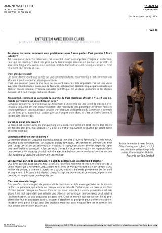 AMA NEWSLETTER
267 RUE LECOURBE
75015 PARIS - 06 76 28 82 46
16 JAN 14
Hebdomadaire
Surface approx. (cm²) : 1774
Page 3/5
PARISTRIBAL
5735398300504/FCC/AJR/3
Eléments de recherche : PARIS TRIBAL : événement regroupant 25 galeries d'art, du 03 au 06/04/14 à Saint-Germain-des-Prés, Paris 6ème, toutes
citations
ENTRETIEN AVEC DIDIER CUVES
NOUVEAU]- _.<UXELLES
Au niveau du terme, comment vous positionnez-vous ? Vous parlez d'art premier ? D'art
primitif?
Art classique africain Dernièrement, j'ai rencontre un Africain angolais d'origine et collection-
neur qui me disait qu'il était très gêné par la terminologie actuelle, art premier, art primitif, et
apres une longue discussion, nous sommes tombés d'accord sur « art classique africain », c'est
tellement plus simple et clair
C'est plus juste aussi !
Les autres termes sont tous portés par une connotation forte, et comme il y a l'art contemporain
africain, il peut y avoir l'art classique africain1
C'est une question qu'on ne me pose pas souvent maîs c'est tres important J'ai fait une visite
avec des collectionneurs du musée de Tervuren, et beaucoup étaient choqués par ce musée qui
était un musée colonial, d'histoire naturelle de l'Afrique On vit dans un monde où les choses
évoluent et il faut changer certaines choses
Aujourd'hui, comment se comporte le marché de l'art classique africain ? Y a-t-il une de-
mande particulière sur une ethnie, un pays ?
L'amateur aujourd'hui ne s'intéresse pas forcément a une ethnie ou une rareté de pieces, il s'in-
téresse à la qualité Lin chef-d'œuvre obtient des records de prix, peu importe l'ethnie Pendant
très longtemps en vente publique, lorsque chef-d'œuvre du Nigéria ou du Cameroun n'obtenait
pas de beau prix, aujourd'hui, quelle que soit l'origine d'un objet, si c'est un chef-d'œuvre, il
obtient des prix records
Qu'est-ce qu'un prix record ?
Le record est toujours celui du masque Fang de la collection Vérite en 2006 6 M€ Des objets
ont fait des gros prix, maîs depuis il n'y a pas eu d'objet équivalent de qualité qui serait passé
en vente publique
Comment définir un chef-d'œuvre ?
La première chose est la qualité plastique, lorsque le maître a réussi à faire ce qu'il y a de mieux,
on arrive dans le suprême de l'art Dans les objets ethniques, l'ancienneté est primordiale, ainsi
que l'usage car ce sont des œuvres d'art rituelles il faut que ces objets soient charges de la pa-
tine sacrificielle ou son esprit ll faut ces trois choses En 4e, je mets toujours entre parenthèses
la provenance Un objet de qualité moindre avec une belle provenance risque de faire un prix
plus soutenu qu'un objet sublime sans provenance
Lorsque vous parlez de provenance, il s'agit du pedigree, de la collection d'origine ?
Oui, ainsi que des publications Nous avons eu l'exemple récemment chez Christne's lors de la
vente Krugier (le 4 novembre 2013 à New York) avec un masque Baoulé qui s'est vendu 1,44.5
million de dollars, a la main il aurait fait 150000 dollars sans cette provenance Le fait qu'il
ait appartenu à Picasso a ete décisif Lorsqu'il s'agit de provenances de ce type, je peux com-
prendre, on ne parle pas de n'importe qui
C'est une seconde charge.
Oui, en effet, on a le regard de personnalités reconnues et très avant-gardistes sur le monde
de l'art La personne qui achète un masque comme celui-là n'acheté pas un masque de Côte
d'Ivoire maîs un masque de Picasso C'est un jeu qu'on accepte lorsque la provenance est ma-
gique ll ne faut cependant pas acheter une pièce en pensant que la provenance peut servir à
l'authentification, ce que beaucoup de gens font C'est un monde qui est souvent lié au pro-
blème des faux et des objets tardifs, les gens s'attachent au pedigree pour s'offrir une authen-
tification de la pièce Ce qui peut être crédible, maîs tout aussi ne pas l'être car on connaît des
faux depuis un siecle en art africain
Poulie de métier à tisser Baoulé,
Côte d'lvoire_vue 2_Bois, H 17,5
cm_ancienne collection privée
suisse_Photo Hughes Dubois.
Présente par Tao Kerefoff
 