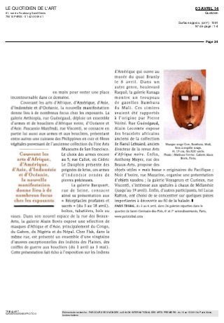 LE QUOTIDIEN DE L'ART
61, rue du Faubourg Saint-Denis
75010 PARIS - 01 42 46 69 41
03 AVRIL 14
Quotidien
Surface approx. (cm²) : 1091
N° de page : 1-4
Page 2/4
TRIBALART
5250579300505/GFP/OTO/3
Eléments de recherche : PARCOURS DES MONDES ou SALON INTERNATIONAL DES ARTS PREMIERS : du 10 au 15/09/13 à Paris 6ème,
toutes citations
en main pour rester une place
incontournable dans ce domaine.
Couvrant les arts d'Afrique, d'Amérique, d'Asie,
d'Indonésie et d'Océanie, la nouvelle manifestation
donne lieu à de nombreux focus chez les exposants. La
galerie Aethiopia, rue Guénégaud, déploie un ensemble
d'armes et de boucliers d'Afrique noire, d'Océanie et
d'Asie. Pascassio Manfredi, rue Visconti, se consacre en
partie lui aussi aux armes et aux boucliers, présentant
entre autres une cuirasse des Philippines en cuir et fibres
végétales provenant de l'ancienne collection du Fine Arts
Muséums de San Francisco.
Couvrant les Le choix des armes encore
arts d'Afrique, au 5, rue Callot, où Cédric
d'Amérique, Le Dauphin présente des
d'Asie, d'Indonésie poignées de kriss, ces armes
et d'Océanie, d ' I n d o n é s i e ornées de
la nouvelle pierres précieuses.
manifestation La galerie Bacquart,
donne lieu à de rue de Seine, consacre
nombreux focus ainsi sa présentation aux
chez les exposants « Réceptacles profanes et
I^^K^K^-^^-^ sacrés » (du 3 au 18 avril),
boîtes, tabatières, bols ou
vases. Dans son nouvel espace de la rue des Beaux-
Arts, la galerie Alain Bovis expose une sélection de
masques d'Afrique et d'Asie, principalement du Congo,
du Gabon, du Nigéria et du Népal. Chez Flak, dans la
même rue, est présente un ensemble d'une vingtaine
d'œuvres exceptionnelles des Indiens des Plaines, des
coiffes de guerre aux boucliers (du 3 avril au 3 mai).
Cette présentation fait écho à l'exposition sur les Indiens
d'Amérique qui ouvre au
musée du quai Branly
le 8 avril. Dans un
autre genre, boulevard
Raspail, la galerie Kanaga
montre un troupeau
de gazelles Bambara
du Mali. Ces cimiers
avaient été rapportés
à l'origine par Pierre
Vérité. Rue Guénégaud,
Alain Lecomte expose
des bracelets africains
anciens de la collection
de Raoul Lehuard, ancien
directeur de la revue Arts
d'Afrique noire. Enfin,
Anthony Meyer, rue des
Beaux-Arts, propose des
objets utiles « mais beaux » originaires du Pacifique ;
Noir d'Ivoire, rue Mazarine, organise une présentation
d'objets vaudou ; la galerie Voyageurs et Curieux, rue
Visconti, s'intéresse aux spatules à chaux de Mélanésie
(jusqu'au 19 avril). Enfin, d'autres participants, tel Lucas
Ratton, ont choisi de se concentrer sur quèlques pièces
importantes à découvrir au fil de la balade. I
PARIS TRIBAL, du 3 au 6 avril, dans 26 galeries réparties dans le
quartier de Saint-Germam-des-Pres, 6' et 7' arrondissements, Pans,
www.panstnbal.com
Masque singe Gcn, Bambara, Mali,
bois a engobe rouge,
H 19 cm, fm XIXe
siecle
Photo • Mathieu Perrier Galerie Alain
Bovis, Pans.
 