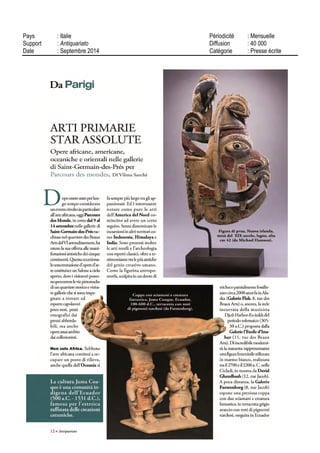 10 RUE DU FAUBOURG MONTMARTRE
75441 PARIS CEDEX 09 - 01 47 70 93 00
05 SEPT 14
Hebdomadaire
OJD : 27304
Surface approx. (cm²) : 2144
N° de page : 148-151
Page 1/4
TRIBALART
4059521400505/CLA/MMS/2
Tous droits réservés à l'éditeur
PROPOS RECUEILLIS PAR MARIE C. AUIERT AUBERTOGAZETTE DROUOTCOM
FOCUSParcours des mondes. La rentrée de septembre ne pourrait se concevoir
sans cette manifestation très attendue. Entretien avec Pierre Moos, le génie
du lieu, sur les clés d'un succès qui perdure.
Masque de Rakshasa Ouest Napa
XIX
e
siée e bc s a pâti ie cro lîeuse
h 25 cm galerie Ind an Heritage
a la galerie Olivier Vanuxem
rue Mazarme
© PHOTC F ROND e ND AN HERITAGE
ualifie a juste titre de < plus grand
evenement mondial dans sa specia
lite le Parcours des mondes tient
toujours - pour sa treizieme edition -
le haut du pave tant par son nombre d exposants
leur qualite et leur diversite Une bonne soixan
lame de galenstes spécialises - 68 exactement
dont deux libraires dans les arts d Afrique d Asie
d Oceanie des Amériques et d archeologie se
rassembleront a Paris pour séduire une clientele
de plus en plus exigeante sur les pieces a decou
vrir leur provenance bref en un mot leur pedi
grée ' Galeries allemandes anglaises austra
hennes belges canadiennes espagnoles
italiennes néerlandaises suisses ou de prov nee
rejoignent pour I evenement leurs confrères pan
siens installes a demeure dans le quartier germa
nopratin Cette concentration d oeuvres et d ex
perts prendra la forme d un salon ouvert en acces
libre ou les visiteurs pourront parcourir les rues de
ce quartier historique devenu I ecrin des arts
premiers Cette annee on notera la presence
accrue de galeries américaines qui auront a coeur
d attirer un bon nombre de leurs clients outre
Atlantique Chaque galerie offrira dans une presen
talion personnalisée des chefs-d œuvre inconnus
d Afrique ou d Oceanie des pieces ethnogra
phiques plus abordables et des œuvres recher
chees des collectionneurs Le succes de ce salon
hors les murs salue par une presse unanime et
une frequentation croissante et toujours plus inter-
nationale tient a la conjonction de facteurs
complementaires la sante florissante du marche
des arts premiers I engouement croissant des
amateurs pour ces arts dits < lointains> En outre
les efforts engages par les marchands pour
proposer des expositions thématiques de qualite
- ils «garderaient > certains objets entre un et trois
ans voire jusqu a dix quinze ans aux dires de
certains d ou cette notion d effort en termes d im
mobilisation financiere - associes a la vigilance
des organisateurs en matiere de qualite et d exper
lise des pieces exposées sont gage d une réussite
amplement méritée
Quels seront les temps forts du Parcours
2014'
Pour cette edition nous aurons un plus grand
nombre d expositions thématiques C était déjà le
cas lors des editions précédentes maîs cette
annee il y en aura bien davantage Par ailleurs la
presence accrue de galeries étrangères (50 %
ndlr) notamment américaines est un autre point
fort que nous avons réussi a mettre en place
L Afrique et I Oceanie représenteront 95 % des
pieces présentées Un clin d œil sera également
lance a I art contemporain avec notamment la
galerieValloisetlesBéninois
Ne craignez-vous pas que les expositions
thématiques pénalisent les marchands qui
n'en proposeraient pas ?
Pas du tout Lorsque nous parlons d expositions
thématiques le spectre est large il peut s agir
 