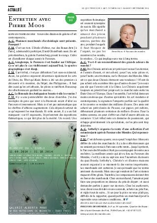 trouve des dizaines de galeries d’art
contemporain...
A. C. Plusieurs marchands d’archéologie sont présents.
Pourquoi ?
P. M. C’est un test. L’Etoile d’Ishtar, rue des Beaux-Arts [à
Paris], a demandé à participer, David Ghezelbash aussi. En art
précolombien, la galerie Furstenberg grossit les rangs. L’idée
est d’améliorer chaque année le Parcours.
A. C. Longtemps, le Parcours s’est focalisé sur l’Afrique.
Ce n’est plus le cas visiblement aujourd’hui, le spectre
géographique s’est élargi.
P. M. L’art tribal, c’est par définition l’art non-occidental.
Aussi, les galeries exposent désormais également les arts
de l’Asie, du Tibet qu’Alain Bovis a été un des premiers à
découvrir et à montrer, du Népal, des Philippines... Il faut
dire aussi qu’en art africain, les pièces se raréfient. Beaucoup
de collectionneurs gardent les œuvres...
A. C. La Biennale des Antiquaires booste-t-elle les ventes ?
P. M. Il y a une perméabilité des deux clientèles. J’ai des
exemples de gens qui vont à la Biennale avant d’aller au
Parcours et inversement. Mais ce n’est pas automatique que
les chiffres d’affaires augmentent. Cela dépend surtout de
ce qu’exposent les marchands. Et cette année, il y a un fait
marquant : sur 65 exposants, 36 présentent des expositions
thématiques, ce qui fait plus de la moitié. Un record. Une
exposition thématique
est souvent synonyme
de succès. Elle signifie
qu’un marchand a
amassé des pièces
pendant plusieurs
années, parfois dix
ans, pendant lesquels
il faut bloquer de
l’argent, ne pas les
montrer ni les vendre,
les stocker... Ce qui implique une vue à long terme.
A. C. Y-a-t-il un renouvellement des grands acteurs du
marché ?
P. M. Des Chinois arrivés en jet privé sont venus l’an dernier,
et l’année d’avant, et ont acheté, pour l’un, seize pièces et,
pour l’autre, une trentaine, sur le Parcours des Mondes. Mais
est-ce que deux Chinois forment une tendance ? N’ont-ils
pas acheté cela au même titre que d’autres choses ? Je ne suis
pas sûr que l’avenir soit à la Chine. Les Chinois acquièrent
toujours en priorité leur propre art. Le marché reste entre les
États-Unis et l’Europe. Dans l’ensemble, l’art tribal demeure
moins onéreux que d’autres spécialités. En art moderne et
contemporain, la signature l’emporte parfois sur la qualité
et les œuvres se vendent des millions d’euros. Des amis ont
acheté un petit dessin de Picasso, sur papier, pré-cubiste,
déboursant plusieurs centaines de milliers d’euros. Pour la
même somme, on peut s’offrir un chef-d’œuvre africain ou
océanien ! L’art tribal reste un domaine de passionnés, qui
échappe généralement à la spéculation, car les prix sont trop
aléatoires.
A. C. Sotheby’s organise la vente d’une collection d’art
océanien juste après le Parcours des Mondes. Qu’en pensez-
vous ?
P. M. C’est de bonne guerre, on ne peut l’empêcher. Mon avis
diffère de celui des marchands : il y a des collectionneurs qui
ne seraient pas venus à Paris sans cette vente... Jusqu’à présent,
le Parcours des Mondes n’était pas accompagné de ventes aux
enchères. La meilleure année qui ait eu lieu au Parcours des
Mondes, c’est il y a six ou sept ans avec l’ouverture du musée
du quai Branly. Sotheby’s, Christie’s et d’autres maisons
avaient organisé à ce moment-là des ventes importantes.
Les marchands ont cartonné. Je suis persuadé que les ventes
amènent du monde. Mais ceux qui vendent de l’art océanien
risquent d’être gênés. Toutefois, les comparaisons doivent être
en faveur des marchands. Chez un marchand, l’amateur peut
faire une proposition en dessous du prix de départ ; et aussi
demander parfois à payer sur six mois. Chez les auctioneers,
vous devez vous décider en une seconde, acheter au prix fixe,
et régler tout de suite... Si un jour la pièce ne vous plaît pas,
difficile de la rapporter, quand parfois un marchand peut la
reprendre sous certaines conditions... ❚
PROPOS RECUEILLIS PAR ALEXANDRE CROCHET
PARCOURS DES MONDES, du 9 au 14 septembre, Quartier des Beaux-
Arts à Saint-Germain-des-Prés, 75006 Paris, tél. +32 67 877 277,
www.parcours-des-mondes.com
LE QUOTIDIEN DE L’ART / NUMÉRO 665 / MARDI 9 SEPTEMBRE 2014
ACTUALITÉ
Entretien avec 
Pierre Moos
SUITE DU TEXTE DE UNE
PAGE
02
Pierre Moos. © Parcours des mondes.
BLANCHE OU L‘OUBLI
11.09.2014 - 31.10.2014
GALERIE ALBERTA PANE
64 RUE NOTRE-DAME DE NAZARETH - 75003 PARIS
(dans la cour à gauche) www.galeriealbertapane.com T: +33 (0)1.43.06.58.72
SANDRA AUBRY & SÉBASTIEN BOURG, CHARBEL-JOSEPH H. BOUTROS,
GAYLE CHONG KWAN, MARIE DENIS, MARCO GODINHO, MARCELA PANIAK,
HIRAKI SAWA, JOÃO VILHENA
Commissariat : LÉA BISMUTH
MarieDenis,Pissenlits,2014,détail
 