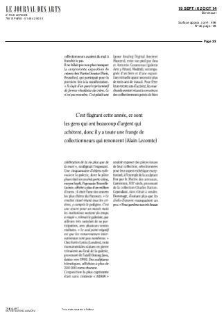 21 RUE LERICHE
75015 PARIS - 01 48 42 90 00
19 SEPT / 02 OCT 14
Bimensuel
Surface approx. (cm²) : 496
N° de page : 29
Page 2/3
TRIBALART
9670141400505/CLA/MCF/2
Tous droits réservés à l'éditeur
collectionneurs avaient du mal à
franchir le pas.
Il ne fallait pas non plus manquer
la surprenante exposition de
crânes chez Martin Doustar (Paris,
Bruxelles), qui participait pour la
première fois à la manifestation.
« H s'agit d'un panel représentatif
déformes ritualisées du crâne. Ce
n'estpas macabre. C'estplutôtune
(pour Analog Digital Ancien!
Masters), mise sur pied par Ana
et Antonio Casanovas (galerie
Artey Ritual, Madrid), accompa-
gnée d'un livre et d'une exposi-
tion virtuelle ayant nécessité plus
de trois ans de travail. Pour fêter
leurs trente ans d'activité, les mar-
chands avaient réussi à convaincre
des collectionneurs privés de bien
C'est flagrant cette année, ce sont
les gens qui ont beaucoup d'argent qui
achètent, donc il y a toute une frange de
collectionneurs qui renoncent (Alain Lecomte)
célébration de la vie plus que de
la mort », soulignait l'exposant.
Une cinquantaine d'objets ryth-
maient la galerie, dont la pièce
phare était un crochet porte-crâne,
moyenSepik,Papouasie-Nouvelle-
Guinée, affiché à plus d'un million
d'euros ; il était l'une des œuvres
les plus chères du Parcours. « Ce
crochet rituel réunit tous les cri-
tères, y compris le pedigree. C'est
une œuvre pour un musée mais
les institutions mettent du temps
à réagir», relevait le galeriste, par
ailleurs très satisfait de sa par
ticipation, avec plusieurs ventes
réalisées. « Le seul point négatif
est que les conservateurs inter-
nationaux sont peu nombreux. »
ChezKevinConru(Londres),trois
monumentales statues en pierre
trônaient au fond de la galerie,
provenant de l'atoll Ontong Java,
datées vers 1900. Des sculptures
hiératiques, affichées à plus de
200 DOO euros chacune.
L'exposition la plus captivante
était sans conteste « ADAM »
vouloir exposer des pièces issues
de leur collection, sélectionnées
pour leur aspect esthétique excep-
tionnel, à l'exemple de la sculpture
Fon par le Maître des anneaux,
Cameroun, XIXe
siècle, provenant
de la collection Charles Ration.
Cependant, rien n'était à vendre.
Dommage, d'autant plus que les
chefs-d'œuvre manquaient un
peu. «Nousgardons nos très beaux
 