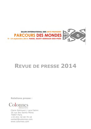 REVUE DE PRESSE 2014
Relations presse :
Claire Galimard / Lara Fatimi
16 rue des Saints-Pères
75007 Paris
+33 (0)1 42 60 70 10
contact@colonnes.com
www.colonnes.com
 