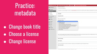 Practice:
metadata
● Change book title
● Choose a license
● Change license
 