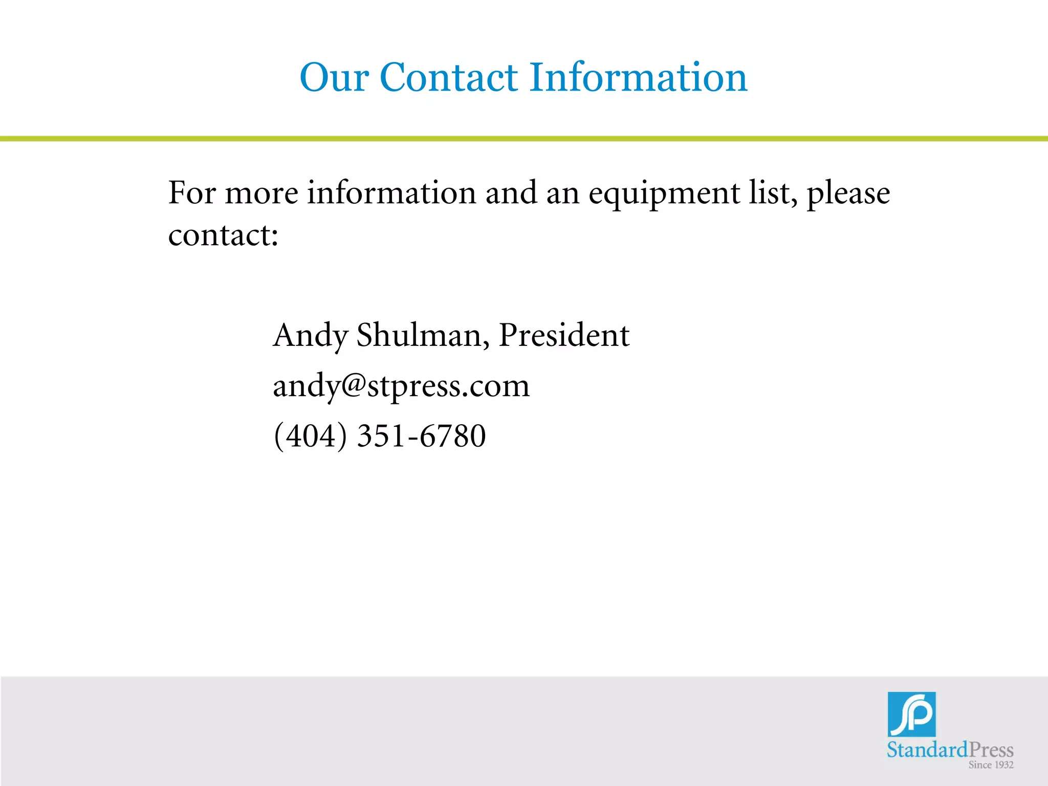 For more information and an equipment list, please
contact:
Andy Shulman, President
andy@stpress.com
(404) 351-6780
Our Contact Information
 