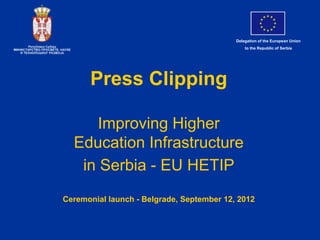 Delegation of the European Union
                                               to the Republic of Serbia




      Press Clipping

     Improving Higher
  Education Infrastructure
   in Serbia - EU HETIP
Ceremonial launch - Belgrade, September 12, 2012
 