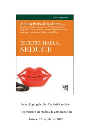 Press clipping de Escribe, habla, seduce
Repercusión en medios de comunicación
hasta el 17 de Julio de 2013
 