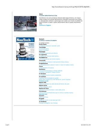 http://tecnichenuove.byway.it/nl/l.jsp?8Q.L82.B7Eo.BpR.BD...

News
I numeri della America’s Cup
Sull’ultima e non priva di fascino edizione della Coppa America, con l’antico
trofeo rimasto tra le grinfie dell’eccentrico miliardario americano Larry Ellison
e i Neozelandesi rientrati in patria dopo aver subito una rimonta incredibile da
parte di Oracle, è calato il sipario dell’ennesimo atto di questa antichissima
sfida.
Continua a leggere

Nautech
È online il numero di ottobre
In questo numero:
Primo Piano
La Regione Toscana si riprende i porti
Tecnologia
La presa da terra
Backer the Maker
Equipaggi
Grosseto: organizzati per attrarre
In copertina
Investire per crescere nella nautica
Porti&Marina
La Turchia avanza nel turismo nautico
Università
Un ponte per le relazioni internazionali d’oltre Oceano
Progettazione
La prevezione delle cadute in mare e i mezzi di risalita a bordo
Focus
Profondamente innovatore
Hardware
Innovazione tecnologica e design raffinato
Inventato il tendalino “insegui-ombra”
In darsena
Un modello di porto turistico sostenibile
In cantiere
Coperture termoretraibili di qualità
Nuovo Maxi Dolphin FC3 100’ Nomad IV: primo impianto
Prodotti novità
Spazio CNA
Vigilanza sull’esercizio delle attività all’interno dei porti
Spazio Ucina
Il Salone Nautico 2013
Nautica & Fisco
Operazioni intracomunitarie: onere della prova
Formazione
Sailing Yacht un’infrastruttura per la ricerca in ambito nautico
Speciale vela
Incontri
Velista per forza
Progetti
Softwing, ovvero la vela alare per tutti
In Evidenza
Maniglie ecologiche, ma di design

2 di 5

01/10/13 11:19

 