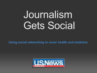 Journalism  Gets Social Using social networking to cover health and medicine 