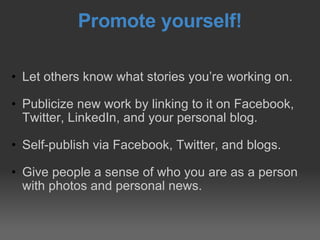 Promote yourself! <ul><ul><li>Let others know what stories you’re working on. </li></ul></ul><ul><ul><li>Publicize new wor...