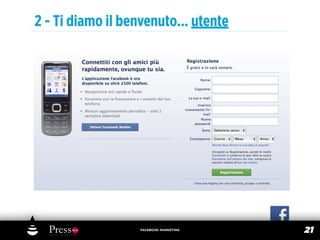 2 - Ti diamo il benvenuto... utente




                   FACEBOOK MARKETING
                                        21
 