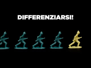 DIFFERENZIARSI!




                  40
 