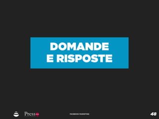 DOMANDE
E RISPOSTE



   FACEBOOK MARKETING
                        48
 