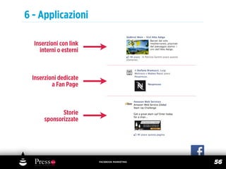 6 - Applicazioni

  Inserzioni con link
    interni o esterni



 Inserzioni dedicate
         a Fan Page



             Storie
      sponsorizzate




                        FACEBOOK MARKETING
                                             56
 