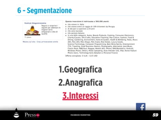 6 - Segmentazione




            1.Geograﬁca
            2.Anagraﬁca
             3.Interessi
                FACEBOOK MARKETING
                                     59
 