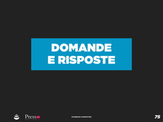 DOMANDE
E RISPOSTE



   FACEBOOK MARKETING
                        75
 