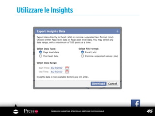 Utilizzare le Insights




             FACEBOOK MARKETING: STRATEGIA E GESTIONE PROFESSIONALE
                                                                      45
 