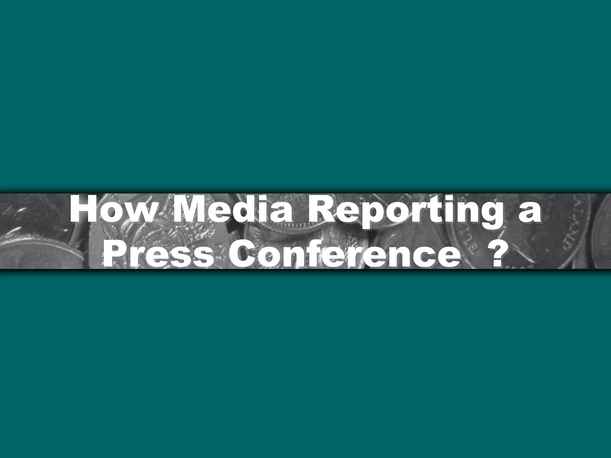 How Media Reporting aHow Media Reporting a
Press Conference ?Press Conference ?
 