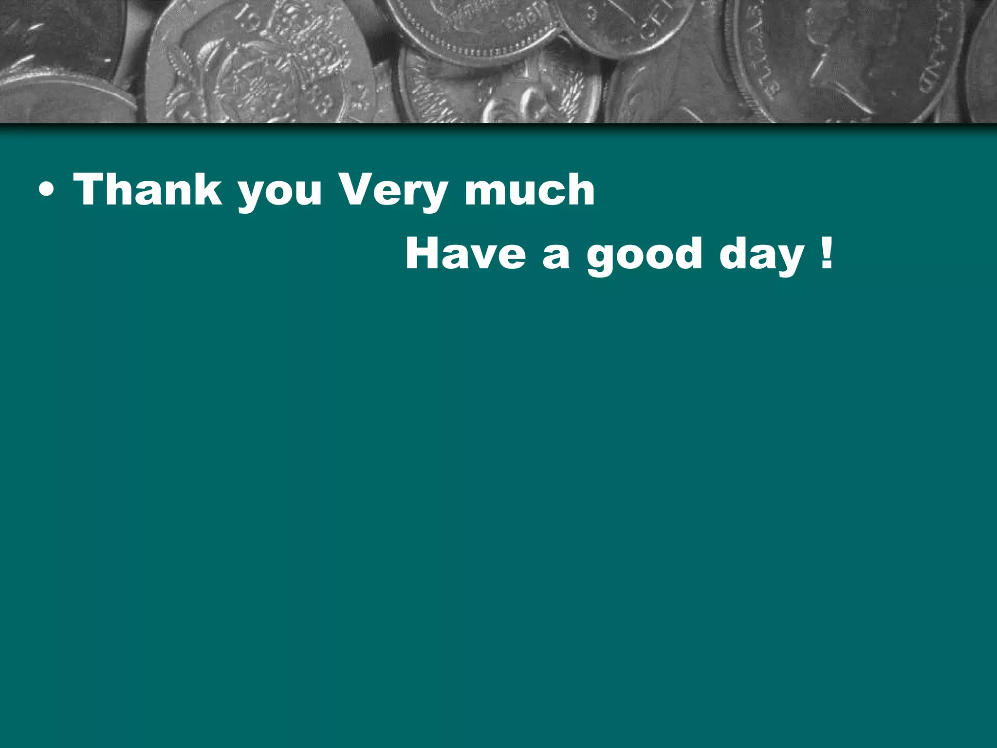 • Thank you Very much
Have a good day !
 