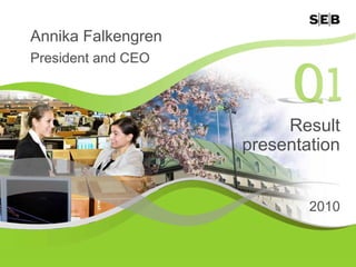 Annika Falkengren
President and CEO



                         Result
                    presentation


                            2010
 