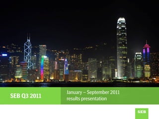 January – September 2011
SEB Q3 2011   results presentation
 