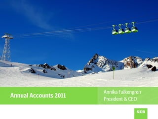 Annika Falkengren
Annual Accounts 2011
                       President & CEO
 