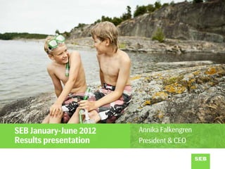 SEB January-June 2012   Annika Falkengren
Results presentation    President & CEO

                                            1
 