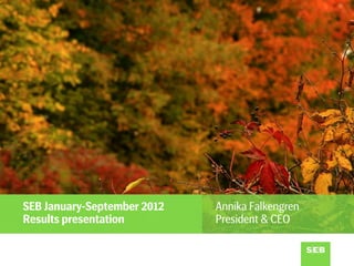 SEB January-September 2012   Annika Falkengren
Results presentation         President & CEO
 