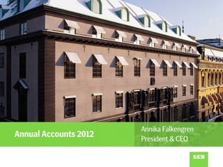 Annika Falkengren
Annual Accounts 2012
                       President & CEO
 