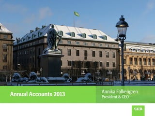 Annual Accounts 2013

Annika Falkengren
President & CEO

 