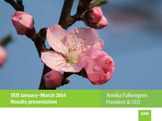SEB January–March 2014
Results presentation
Annika Falkengren
President & CEO
 