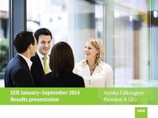 SEB January–September 2014 Results presentation 
Annika Falkengren President & CEO  