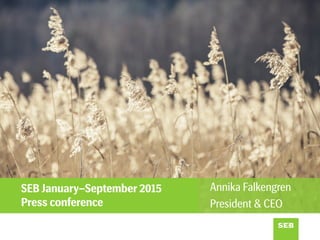 SEB January–September 2015
Press conference
Annika Falkengren
President & CEO
 