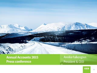 Annual Accounts 2015
Press conference
Annika Falkengren
President & CEO
1
 