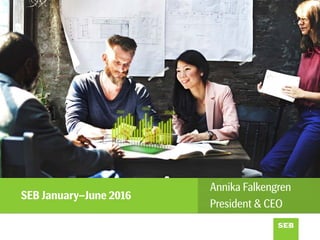 SEB January–June 2016
Annika Falkengren
President & CEO
 