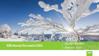 SEB Annual Accounts 2016
Annika Falkengren
President & CEO
 