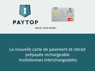 MOVE YOUR MONEY
La nouvelle carte de paiement et retrait
prépayée rechargeable
multidevises interchangeables
 