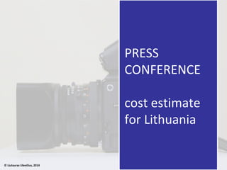 © Liutauras Ulevičius, 2014
PRESS
CONFERENCE
cost estimate
for Lithuania
 
