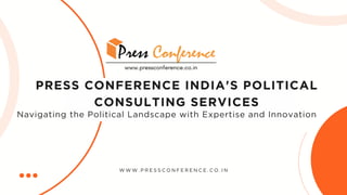 Navigating the Political Landscape with Expertise and Innovation
PRESS CONFERENCE INDIA'S POLITICAL
CONSULTING SERVICES
W W W . P R E S S C O N F E R E N C E . C O . I N
 