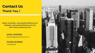 feedback@pressconference.co.in
EMAIL ADDRESS
PHONE NUMBER
+911166544951
Contact Us
Thank You !
Reach us at:India- www.pressconference.co.in
Malaysia- www.pressconference.com.my
USA- Press-conferences.com
 